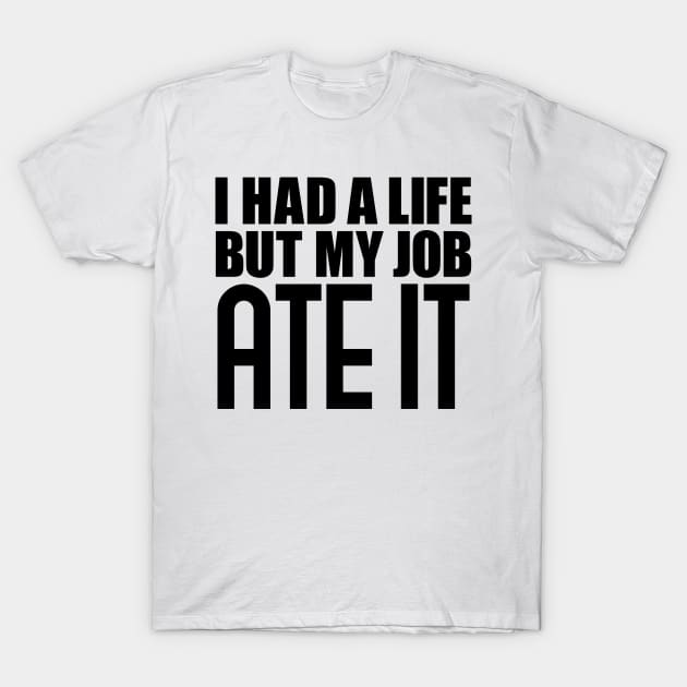 I had a life, but my job ate it T-Shirt by colorsplash